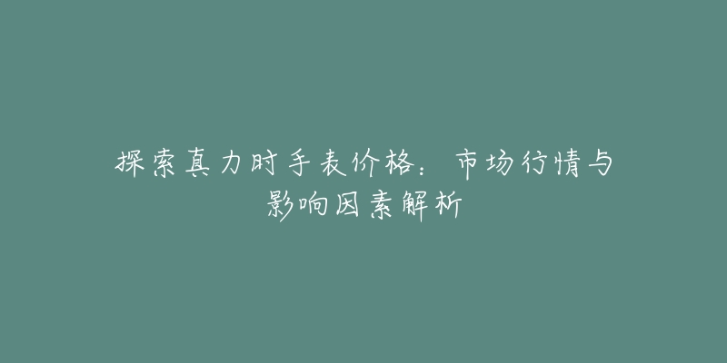 探索真力时手表价格：市场行情与影响因素解析