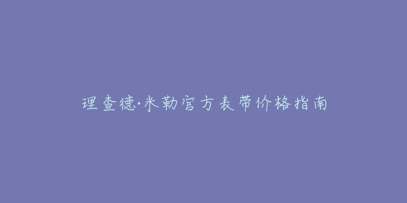 理查德·米勒官方表带价格指南