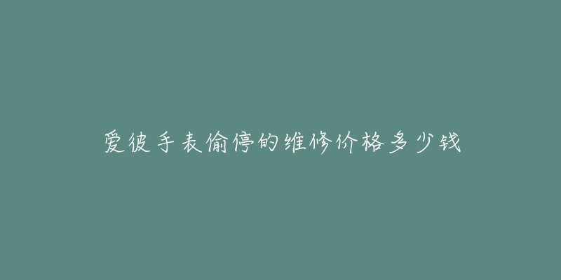 爱彼手表偷停的维修价格多少钱