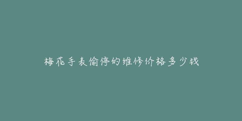 梅花手表偷停的维修价格多少钱