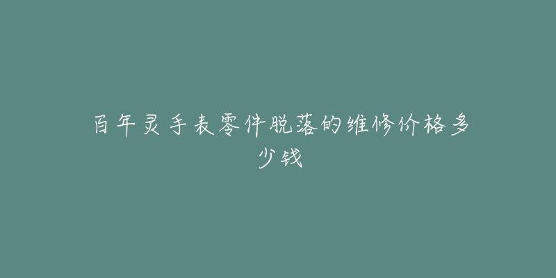 百年灵手表零件脱落的维修价格多少钱