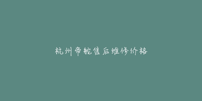 杭州帝舵售后维修价格