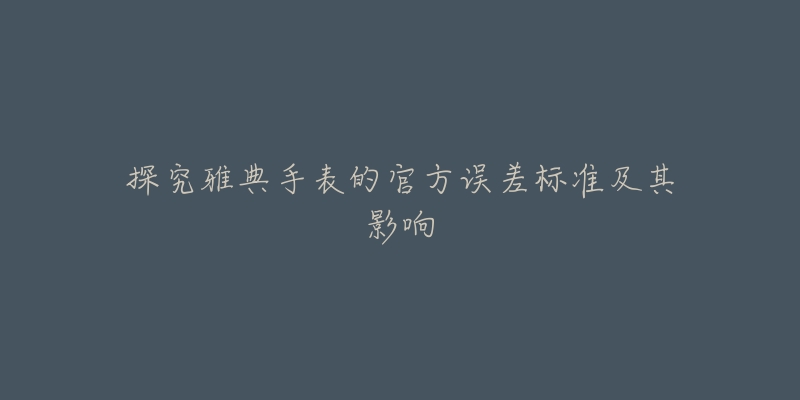 探究雅典手表的官方误差标准及其影响