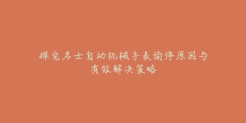 探究名士自动机械手表偷停原因与有效解决策略