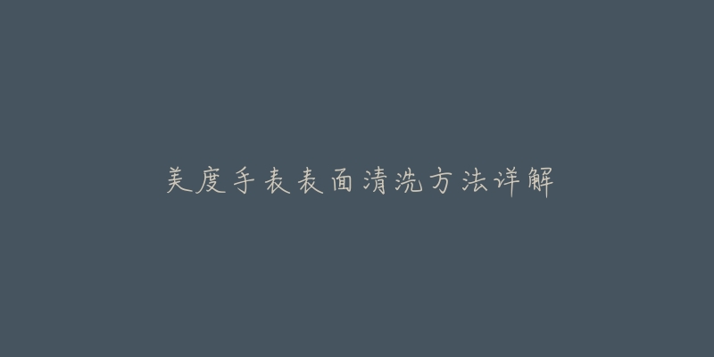 美度手表表面清洗方法详解