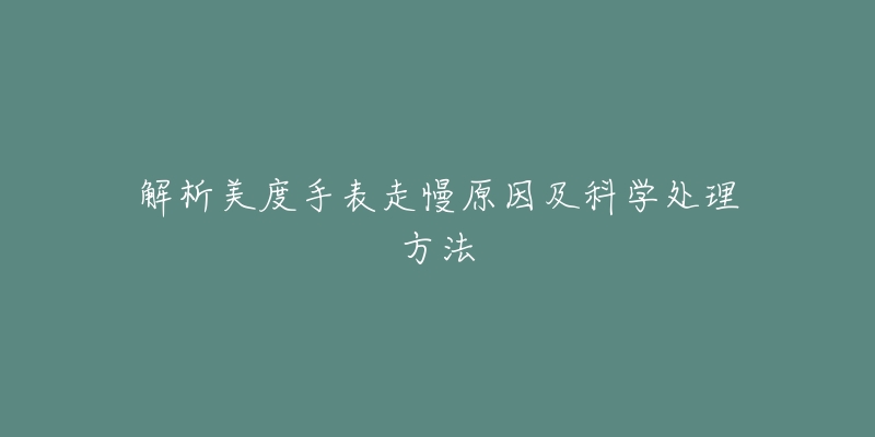 解析美度手表走慢原因及科学处理方法