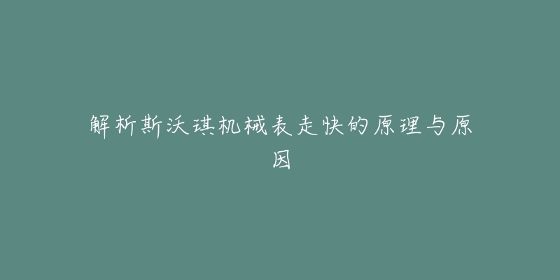 解析斯沃琪机械表走快的原理与原因