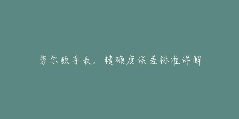 劳尔顿手表：精确度误差标准详解