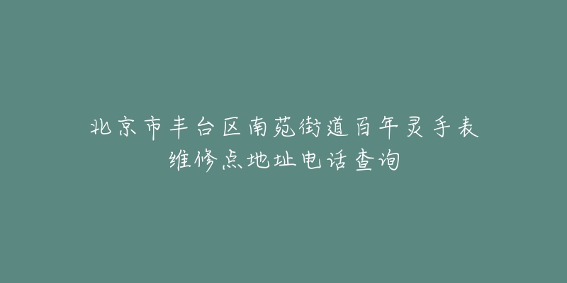 北京市丰台区南苑街道百年灵手表维修点地址电话查询